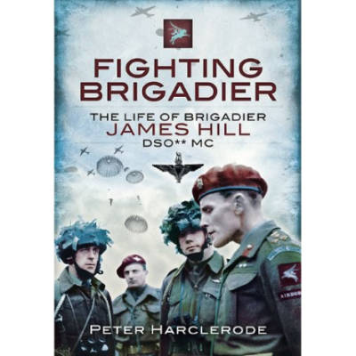 Fighting Brigadier: The Life Of Brigadier James Hill Dso** Mc by Peter Harclerode (Book)