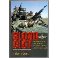 Blood Clot: In Combat with The Patrols Platoon, 3 Para, Afghanistan 2006 (Revised and Expanded Edition) by Jake Scott (Book)
